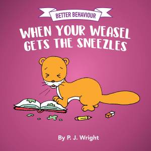 Better Behaviour, When Your Weasel Gets the Sneezles