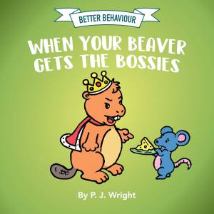 Better Behaviour, When Your Beaver Gets the Bossies
