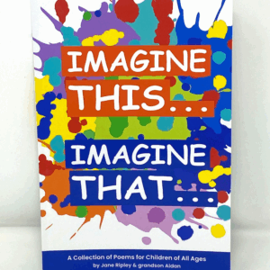 Imagine This, Imagine That: A Collection of Poems for All Ages